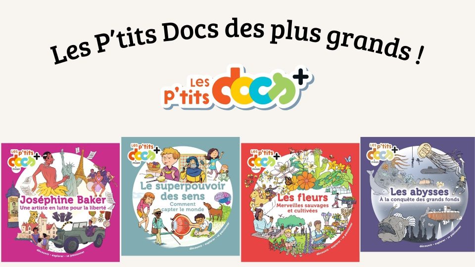 Les P'tits Docs + traitent de sujets aussi variés que les fleurs, les cinq sens, des personnalités...